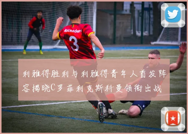利雅得胜利与利雅得青年人首发阵容揭晓C罗菲利克斯科曼领衔出战
