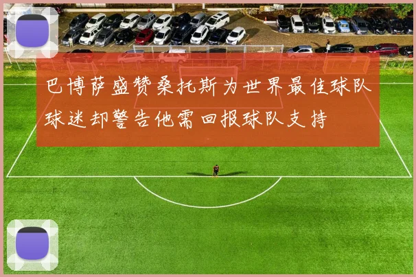 巴博萨盛赞桑托斯为世界最佳球队球迷却警告他需回报球队支持
